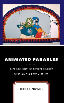 Animált példázatok: A hét halálos bűn és néhány erény pedagógiája - Animated Parables: A Pedagogy of Seven Deadly Sins and a Few Virtues