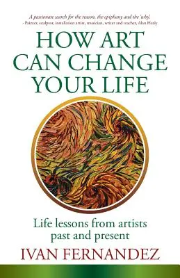 Hogyan változtathatja meg a művészet az életedet: Életre szóló leckék a múlt és a jelen művészeitől - How Art Can Change Your Life: Life Lessons from Artists Past and Present