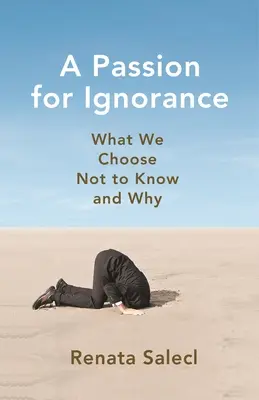 Szenvedély a tudatlanságért: Amit nem akarunk tudni és miért - A Passion for Ignorance: What We Choose Not to Know and Why