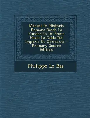 Manual De Historia Romana Desde La Fundacin De Roma Hasta La Cada Del Imperio De Occidente