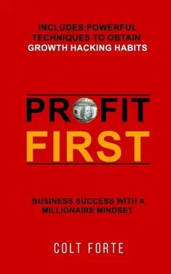 Profit First: Üzleti siker milliomos gondolkodásmóddal: Hatékony technikákat tartalmaz a növekedési hacker szokások megszerzéséhez - Profit First: Business Success with a Millionaire Mindset: Includes Powerful Techniques to obtain Growth Hacking Habits