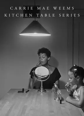 Carrie Mae Weems: Konyhaasztal-sorozat - Carrie Mae Weems: Kitchen Table Series