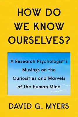 Honnan ismerjük önmagunkat? Az emberi elme furcsaságai és csodái - How Do We Know Ourselves?: Curiosities and Marvels of the Human Mind