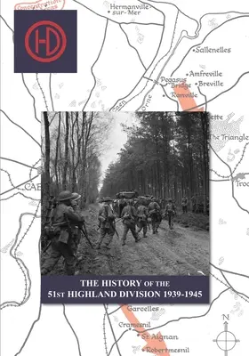 AZ 51. HIGHLAND DIVÍZIÓ TÖRTÉNETE 1939-1945 - THE HISTORY OF THE 51st HIGHLAND DIVISION 1939-1945