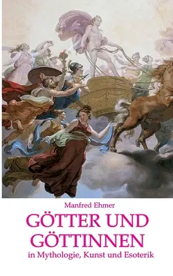 Gtter und Gttinnen: in Mythologie, Kunst und Esoterik