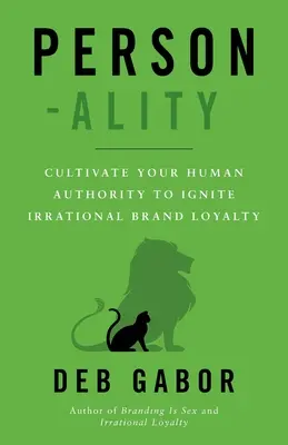 Személyiség: Az emberi tekintély ápolása az irracionális márkahűség felébresztése érdekében - Person-ality: Cultivate Your Human Authority To Ignite Irrational Brand Loyalty