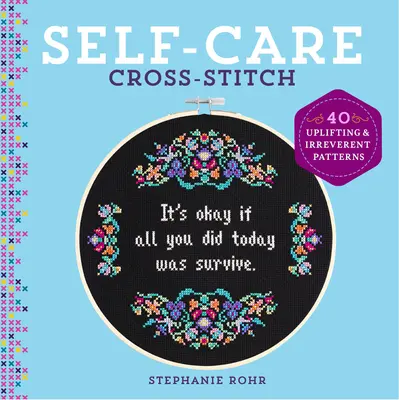 Öngondoskodó keresztöltés: 40 felemelő és tiszteletlen minta - Self-Care Cross-Stitch: 40 Uplifting & Irreverent Patterns