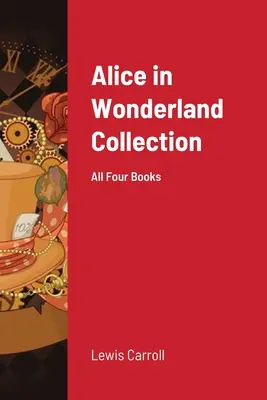 Alice Csodaországban gyűjtemény: Mind a négy könyv - Alice in Wonderland Collection: All Four Books