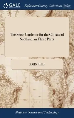 A skót kertész Skócia éghajlatára, három részben: A kertész naptárával, a virágkötő vád-mecumával, a gyakorlati méh-masával együtt. - The Scots Gardener for the Climate of Scotland, in Three Parts: Together With the Gardener's Kalendar, the Florist's Vade-mecum, the Practical Bee-mas