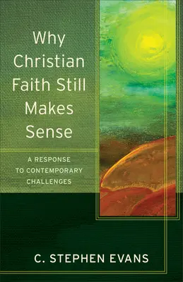 Miért van még értelme a keresztény hitnek: Válasz a kortárs kihívásokra - Why Christian Faith Still Makes Sense: A Response to Contemporary Challenges