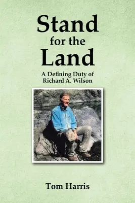 Állj ki a földért! Wilson: Richard A. Wilson meghatározó kötelessége - Stand for the Land: A Defining Duty of Richard A. Wilson