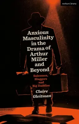 Szorongó férfiasság Arthur Miller drámájában és azon túl: Salesmen, Sluggers, and Big Daddys - Anxious Masculinity in the Drama of Arthur Miller and Beyond: Salesmen, Sluggers, and Big Daddies