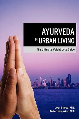 Ayurveda a városi életben: The Ultimate Weight Loss Guide - Ayurveda in Urban Living: The Ultimate Weight Loss Guide