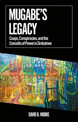 Mugabe öröksége: Puccsok, összeesküvések és a zimbabwei hatalmi csalódások - Mugabe's Legacy: Coups, Conspiracies, and the Conceits of Power in Zimbabwe