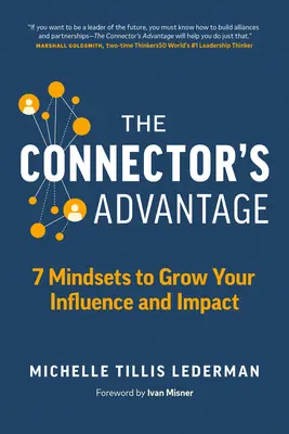 A kapcsolattartó előnye: 7 gondolkodásmód a befolyás és a hatás növeléséhez - The Connector's Advantage: 7 Mindsets to Grow Your Influence and Impact