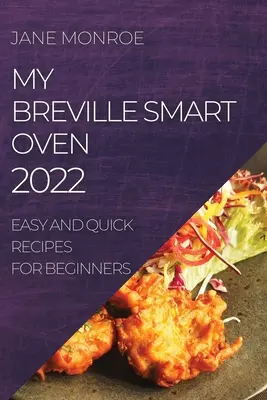 My Breville Smart Oven 2022: Könnyű és gyors receptek kezdőknek - My Breville Smart Oven 2022: Easy and Quick Recipes for Beginners