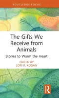 Az állatoktól kapott ajándékok: Szívet melengető történetek - The Gifts We Receive from Animals: Stories to Warm the Heart
