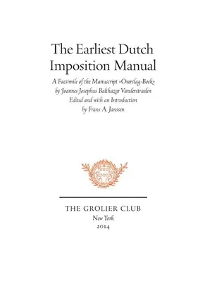 A legkorábbi holland impozíciós kézikönyv: Joannes Josephus Balthazar Vanderstraelen kéziratos Overslag-Boek fakszimiléje. - The Earliest Dutch Imposition Manual: Facsimile of the Manuscript Overslag-Boek by Joannes Josephus Balthazar Vanderstraelen