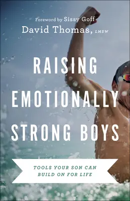 Érzelmileg erős fiúk nevelése: Eszközök, amelyekre a fia egy életen át építhet - Raising Emotionally Strong Boys: Tools Your Son Can Build on for Life