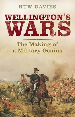 Wellington háborúi: Egy katonai zseni kialakulása - Wellington's Wars: The Making of a Military Genius