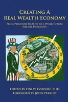 A valódi gazdagsággazdaság megteremtése: A fantomgazdagságtól az egész emberiség bölcsebb jövőjéig - Creating a Real Wealth Economy: From Phantom Wealth to a Wiser Future for All Humanity