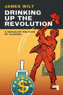 A forradalom felhajtása: Az alkohol szocialista politikája - Drinking Up the Revolution: A Socialist Politics of Alcohol