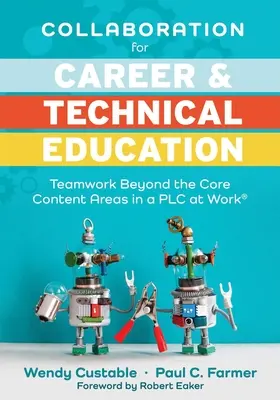 Collaboration for Career and Technical Education: Teamwork Beyond the Core Content Areas in a Plc at Work(r) (a Guide for Collaborative Teaching in Ca