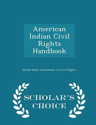 Amerikai indiánok polgárjogi kézikönyve - Scholar's Choice Edition - American Indian Civil Rights Handbook - Scholar's Choice Edition