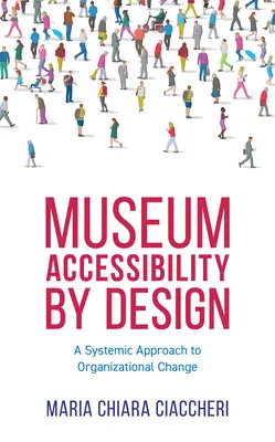 Múzeumi akadálymentesítés tervezéssel: A szervezeti változás rendszerszintű megközelítése - Museum Accessibility by Design: A Systemic Approach to Organizational Change