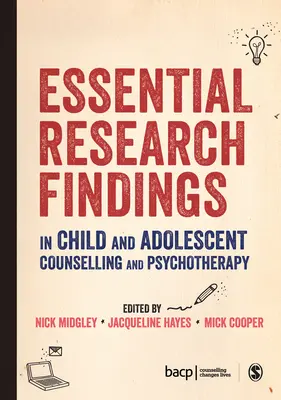 Essential Research Findings in Child and Adolescent Counselling and Psychotherapy (A gyermek- és serdülőkori tanácsadás és pszichoterápia alapvető kutatási eredményei) - Essential Research Findings in Child and Adolescent Counselling and Psychotherapy