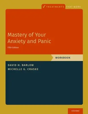 A szorongás és a pánik uralma: Munkafüzet - Mastery of Your Anxiety and Panic: Workbook