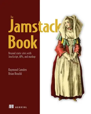 A Jamstack könyv: A statikus oldalakon túl Javascript, Apis és Markup segítségével - The Jamstack Book: Beyond Static Sites with Javascript, Apis, and Markup