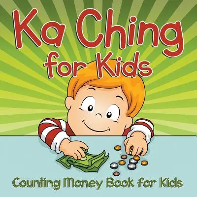 Ka Ching for Kids: Pénzszámláló könyv gyerekeknek - Ka Ching for Kids: Counting Money Book for Kids