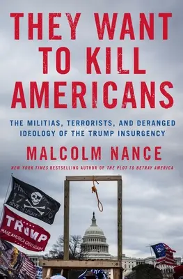 Meg akarják ölni az amerikaiakat: A Trump-féle lázadás milíciái, terroristái és elborult ideológiája - They Want to Kill Americans: The Militias, Terrorists, and Deranged Ideology of the Trump Insurgency