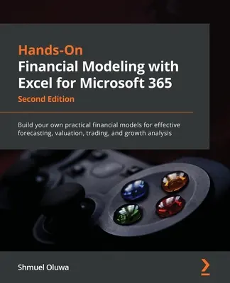 Hands-On Financial Modeling with Excel for Microsoft 365 - Második kiadás: Saját gyakorlati pénzügyi modellek készítése a hatékony előrejelzéshez, értékeléshez - Hands-On Financial Modeling with Excel for Microsoft 365 - Second Edition: Build your own practical financial models for effective forecasting, valuat