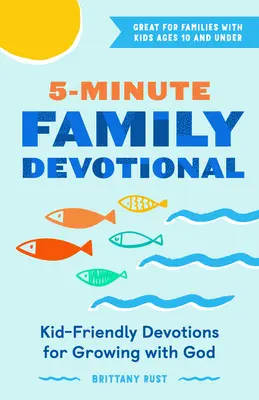 5 perces családi áhítat: Gyerekbarát áhítatok az Istennel való növekedésért - 5-Minute Family Devotional: Kid-Friendly Devotions for Growing with God