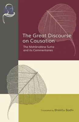 A Nagy Beszéd az ok-okozati összefüggésekről: A Mahanidana szutta és kommentárjai - The Great Discourse on Causation: The Mahanidana Sutta and Its Commentaries