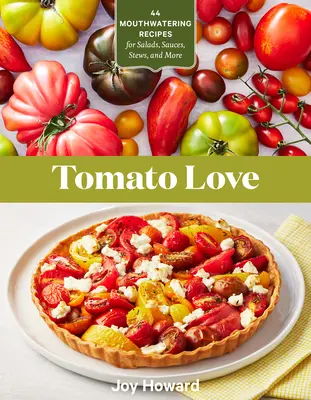 Paradicsomszerelem: 44 ínycsiklandó recept salátákhoz, mártásokhoz, pörköltekhez és még sok máshoz - Tomato Love: 44 Mouthwatering Recipes for Salads, Sauces, Stews, and More