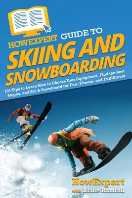 HowExpert Guide to Skiing and Snowboarding: 101 tipp a felszerelés kiválasztásához, a legjobb lejtők megtalálásához, valamint a síeléshez és snowboardozáshoz a szórakozás, a fittség és a fitnesz érdekében. - HowExpert Guide to Skiing and Snowboarding: 101 Tips to Learn How to Choose Your Equipment, Find the Best Slopes, and Ski & Snowboard for Fun, Fitness
