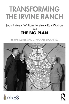 Az Irvine Ranch átalakítása: Joan Irvine, William Pereira, Ray Watson és a nagy terv - Transforming the Irvine Ranch: Joan Irvine, William Pereira, Ray Watson, and the Big Plan