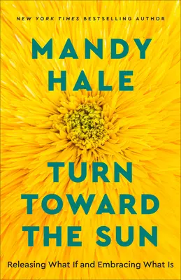 Fordulj a Nap felé: Engedd el a „mi lett volna, ha” és fogadd el azt, ami van - Turn Toward the Sun: Releasing What If and Embracing What Is