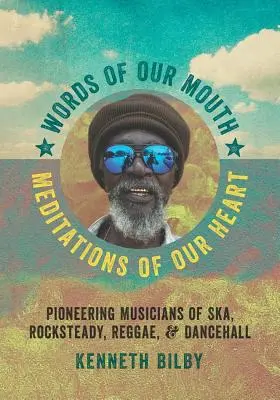 Szánk szavai, szívünk elmélkedései: A ska, a rocksteady, a reggae és a dancehall úttörő zenészei - Words of Our Mouth, Meditations of Our Heart: Pioneering Musicians of Ska, Rocksteady, Reggae, and Dancehall