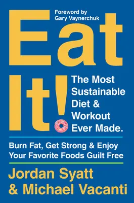 Eat It! The Most Sustainable Diet and Workout Ever Made: Zsírt égetni, erősödni, és bűntudat nélkül élvezni kedvenc ételeidet - Eat It!: The Most Sustainable Diet and Workout Ever Made: Burn Fat, Get Strong, and Enjoy Your Favorite Foods Guilt Free