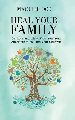 Gyógyítsd meg a családodat! A szeretet és az élet áramlása az őseidtől hozzád és a gyermekeidhez - Heal Your Family: Get Love and Life to Flow from Your Ancestors to You and Your Children