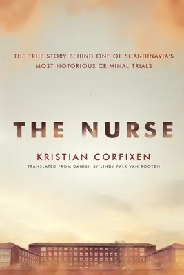 Az ápolónő: Az igaz történet Skandinávia egyik leghírhedtebb büntetőperének hátterében - The Nurse: The True Story Behind One of Scandinavia's Most Notorious Criminal Trials