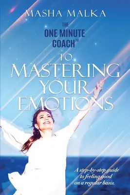 Az egyperces edző az érzelmeid elsajátításához: Lépésről lépésre útmutató a rendszeres boldogságérzethez - The One Minute Coach to Mastering Your Emotions: A step-by-step guide to feeling happy on a regular basis
