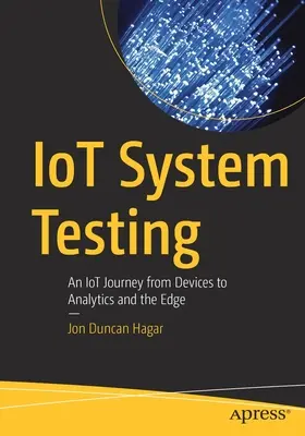 Iot System Testing: Iot utazás az eszközöktől az analitikáig és a peremig - Iot System Testing: An Iot Journey from Devices to Analytics and the Edge