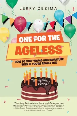 Egyet az idősekért: Hogyan maradj fiatal és éretlen akkor is, ha már tényleg öreg vagy? - One for the Ageless: How to Stay Young and Immature Even If You're Really Old