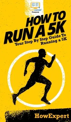 Hogyan fussunk 5 km-t: Lépésről lépésre útmutató az 5 km-es futáshoz - How To Run a 5K: Your Step By Step Guide To Running a 5K