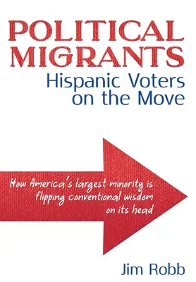 Politikai migránsok: Hispanic Voters on the Move-How America's Largest Minority Is Flipping Conventional Wisdom on Its Head (A spanyolajkú szavazók mozgásban vannak - hogyan fordítja fejre Amerika legnagyobb kisebbsége a hagyományos bölcsességet) - Political Migrants: Hispanic Voters on the Move-How America's Largest Minority Is Flipping Conventional Wisdom on Its Head